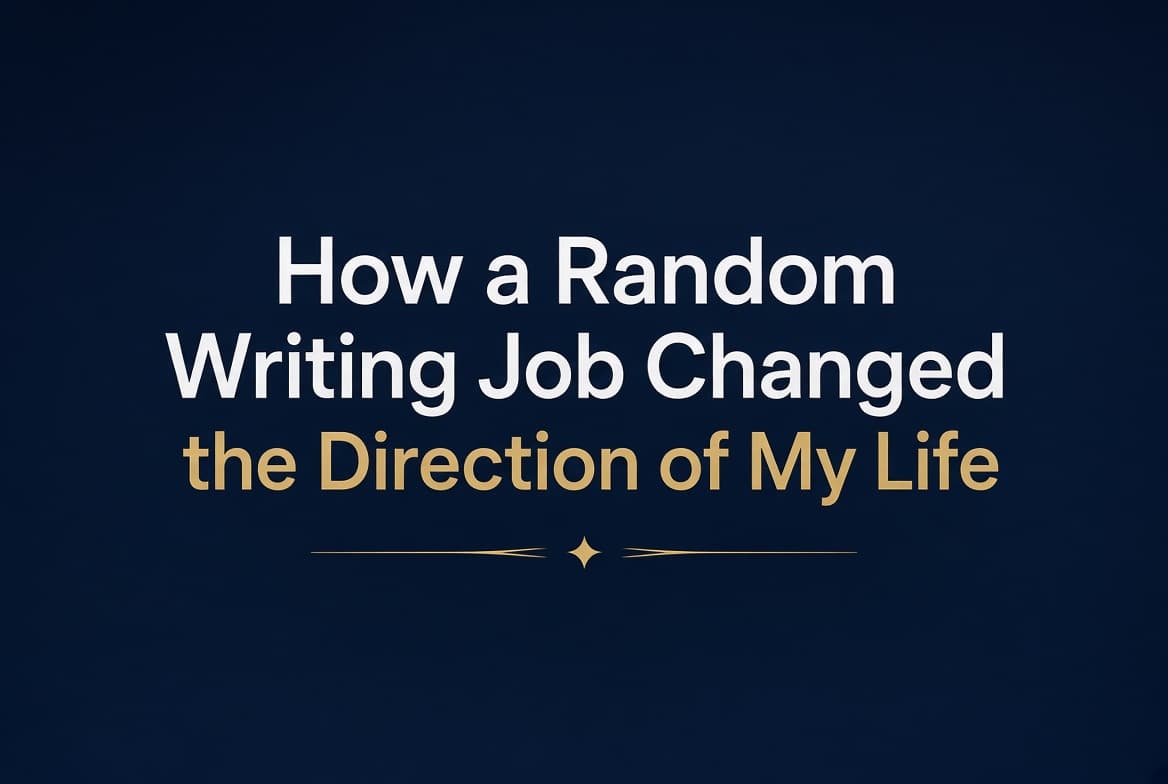How a Random Writing Job Changed the Direction of My Life